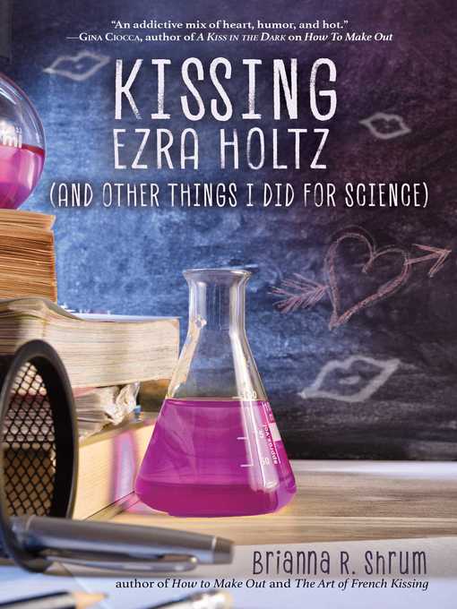 Title details for Kissing Ezra Holtz (and Other Things I Did for Science) by Brianna R. Shrum - Wait list